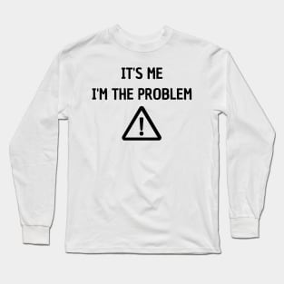 It's Me I'm The Problem Long Sleeve T-Shirt